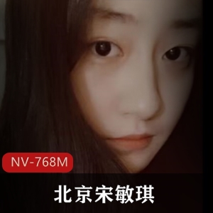 宋敏琪伪名媛女神自拍视频NV-768M，清纯少女变性感荡妇，床上表现惊艳