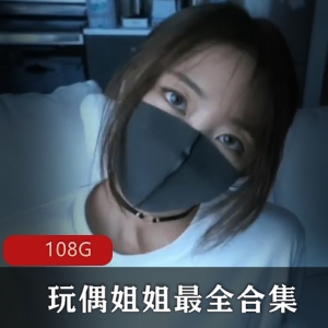 香港女神玩偶姐姐资源合集：32分钟陪玩，108G视频享受