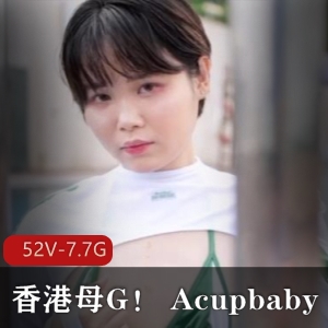 香港母GAcupbaby资源合集52V-7.7G22-23年实战视频
